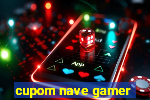 cupom nave gamer